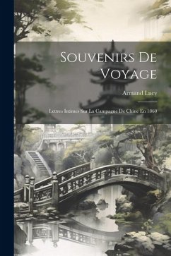Souvenirs De Voyage: Lettres Intimes Sur La Campagne De Chine En 1860 - Lucy, Armand