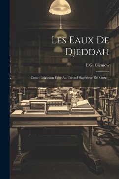 Les Eaux De Djeddah: Communication Faite Au Conseil Supérieur De Santé... - Clemow, F. G.