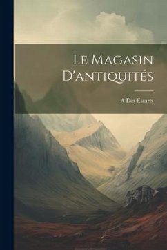 Le Magasin D'antiquités - Essarts, A. Des
