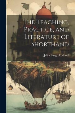 The Teaching, Practice, and Literature of Shorthand - Rockwell, Julius Ensign