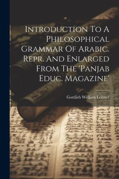 Introduction To A Philosophical Grammar Of Arabic. Repr. And Enlarged From The 'panjab Educ. Magazine' - Leitner, Gottlieb William