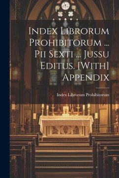 Index Librorum Prohibitorum ... Pii Sexti ... Jussu Editus. [With] Appendix - Prohibitorum, Index Librorum