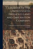 Charter of the United States Freehold Land and Emigration Company;