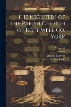 The Registers of the Parish Church of Rothwell Co. York; Volume 27 - Denison, Lumb George