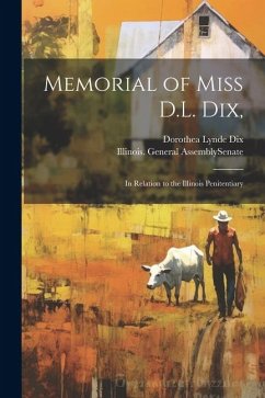 Memorial of Miss D.L. Dix,: In Relation to the Illinois Penitentiary - Dix, Dorothea Lynde