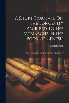 A Short Tractate On The Longevity Ascribed To The Patriarchs In The Book Of Genesis: And Its Relation To The Hebrew Chronology - Rask, Rasmus