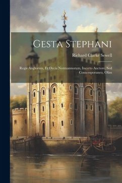 Gesta Stephani: Regis Anglorum, Et Ducis Normannorum, Incerto Auctore, Sed Contemporaneo, Olim - Sewell, Richard Clarke