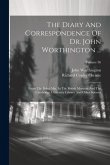 The Diary And Correspondence Of Dr. John Worthington ...: From The Baker Mss. In The British Museum And The Cambridge University Library And Other Sou