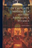 De L'autorité Impériale En Matière Religieuse Á Byzance