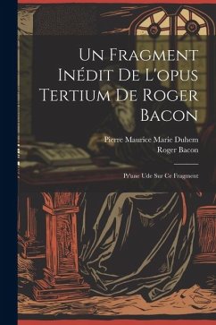 Un Fragment Inédit De L'opus Tertium De Roger Bacon: Pr'une Ude Sur Ce Fragment - Bacon, Roger