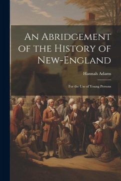 An Abridgement of the History of New-England: For the use of Young Persons - Adams, Hannah