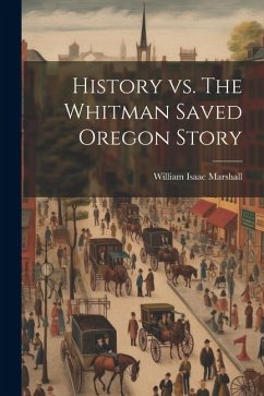 History vs. The Whitman Saved Oregon Story - Marshall, William Isaac