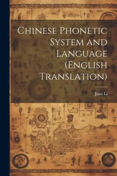 Chinese Phonetic System and Language (English Translation) - Li, Jinxi