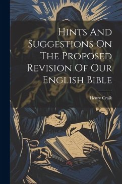 Hints And Suggestions On The Proposed Revision Of Our English Bible - Craik, Henry