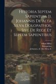 Historia Septem Sapientum. Ii. Johannis De Alta Silva Dolopathos, Sive De Rege Et Septem Sapientibus