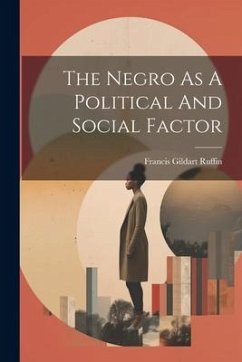 The Negro As A Political And Social Factor - Ruffin, Francis Gildart