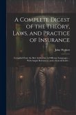 A Complete Digest of the Theory, Laws, and Practice of Insurance; Compiled From the Best Authorities in Different Languages ... With Ample References,