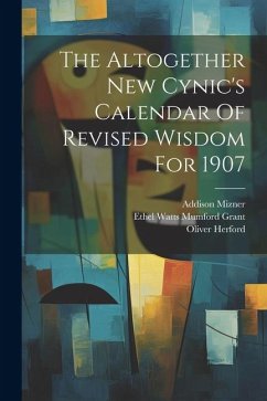 The Altogether New Cynic's Calendar Of Revised Wisdom For 1907 - Herford, Oliver; Mizner, Addison