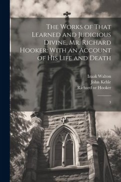 The Works of That Learned and Judicious Divine, Mr. Richard Hooker: With an Account of his Life and Death: 3 - Hooker, Richard; Keble, John; Travers, Walter