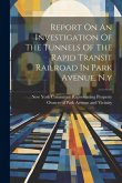 Report On An Investigation Of The Tunnels Of The Rapid Transit Railroad In Park Avenue, N.y