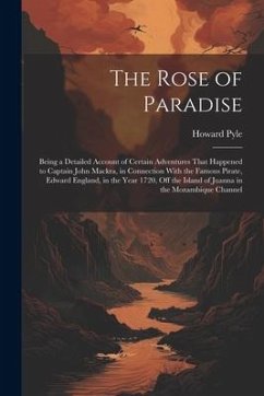 The Rose of Paradise: Being a Detailed Account of Certain Adventures That Happened to Captain John Mackra, in Connection With the Famous Pir - Pyle, Howard