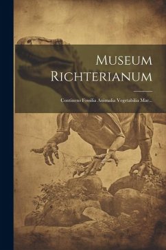 Museum Richterianum: Continens Fossilia Animalia Vegetabilia Mar... - Anonymous