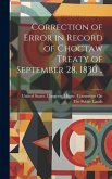 Correction of Error in Record of Choctaw Treaty of September 28, 1830 ..