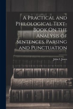 A Practical and Philological Text-Book On the Analysis of Sentences, Parsing and Punctuation - Jones, John I.