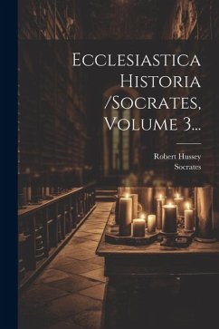 Ecclesiastica Historia /socrates, Volume 3... - (Scholasticus), Socrates; Hussey, Robert