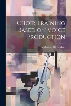 Choir Training Based on Voice Production - Richardson, A. Madeley