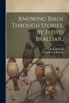 Knowing Birds Through Stories, by Floyd Bralliar.. - Kalmbach, E. R.; Bralliar, Floyd Burton