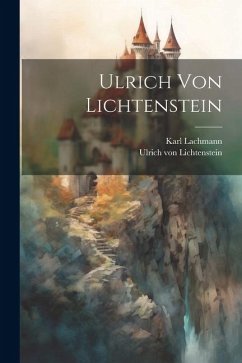 Ulrich von Lichtenstein - Lachmann, Karl; Lichtenstein, Ulrich Von