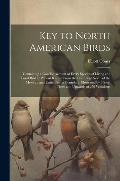Key to North American Birds; Containing a Concise Account of Every Species of Living and Fossil Bird at Present Known From the Continent North of the - Coues, Elliott