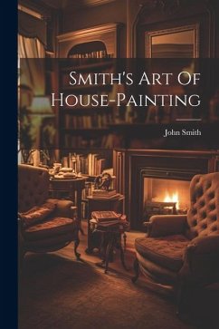 Smith's Art Of House-painting - (Philomathist )., John Smith