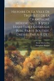 Histoire De La Ville De Troyes Et De La Champagne Méridionale. 4 Vols. [And] Table Générale, Publ. Par H. Boutiot, Dressée Par A.-S. Det