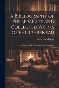 A Bibliography of the Separate and Collected Works of Philip Freneau: Together With an Account of His Newspapers - Paltsits, Victor Hugo