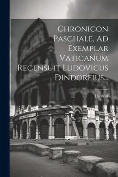 Chronicon Paschale, Ad Exemplar Vaticanum Recensuit Ludovicus Dindorfius...