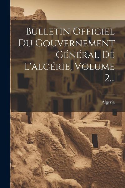 Bulletin Officiel Du Gouvernement Général De L'algérie, Volume 2...