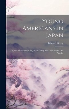 Young Americans in Japan: Or, the Adventures of the Jewett Family and Their Friend Oto Nambo - Greey, Edward