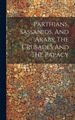 Parthians, Sassanids, And Arabs, The Crusades And The Papacy - Anonymous