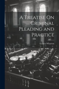 A Treatise On Criminal Pleading and Practice - Wharton, Francis
