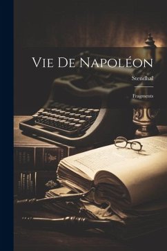 Vie de Napoléon: Fragments - Stendhal