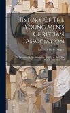 History Of The Young Men's Christian Association: The Founding Of The Association, 1844-1855. Pt. 2, The Confederation Period, 1855-1861. 1 V