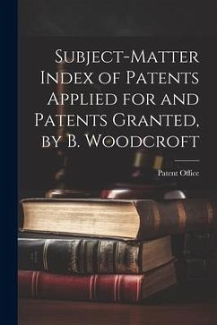 Subject-Matter Index of Patents Applied for and Patents Granted, by B. Woodcroft