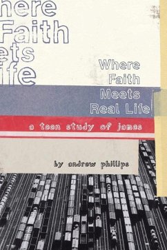 Where Faith Meets Real Life: a teen study of James - Phillips, Andrew