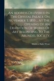 An Address Delivered In The Crystal Palace On November 3, 1855 ... At The Opening Of An Exhibition Of Works Of Art Belonging To The Arundel Society