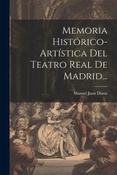 Memoria Histórico-artística Del Teatro Real De Madrid... - Diana, Manuel Juan