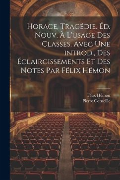 Horace, tragédie. Éd. nouv. à l'usage des classes, avec une introd., des éclaircissements et des notes par Félix Hémon - Hémon, Félix; Corneille, Pierre