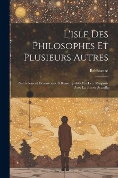 L'isle Des Philosophes Et Plusieurs Autres: Nouvellement Découvertes, & Remarquables Par Leur Rapports Avec La France Actuelle - (Abbé), Balthazard