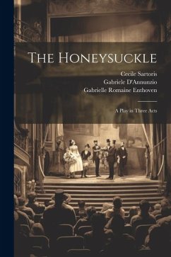 The Honeysuckle: A Play in Three Acts - D'Annunzio, Gabriele; Sartoris, Cecile; Enthoven, Gabrielle Romaine